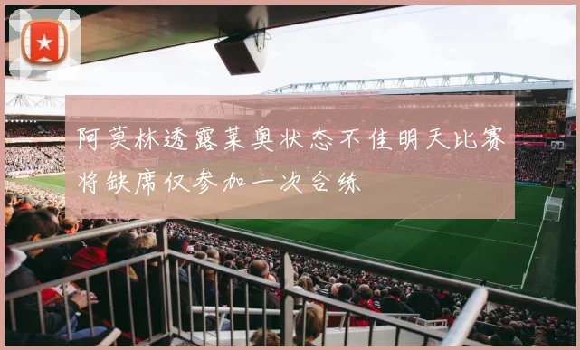 阿莫林透露莱奥状态不佳明天比赛将缺席仅参加一次合练
